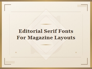 Editorial Serif Fonts for Magazine Layouts