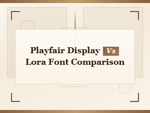 Playfair Display vs Lora: Free Serif Font Comparison Guide