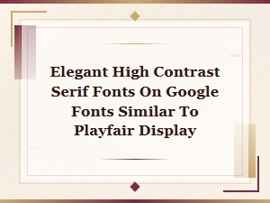 Elegant High Contrast Serif Fonts Like Playfair Display