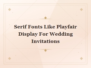 Elegant Serif Fonts Like Playfair Display for Wedding Invitations