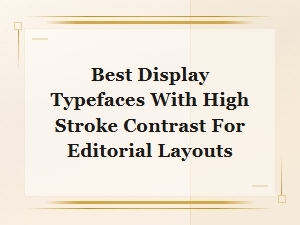Best High Stroke Contrast Display Typefaces for Editorial Layouts