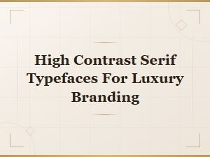 High Contrast Serif Typefaces for Luxury Branding and Display Typography