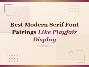 Best Modern Serif Font Pairings Featuring Playfair Display