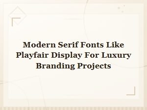 Modern Serif Font Pairings for Luxury Branding Projects Like Playfair Display